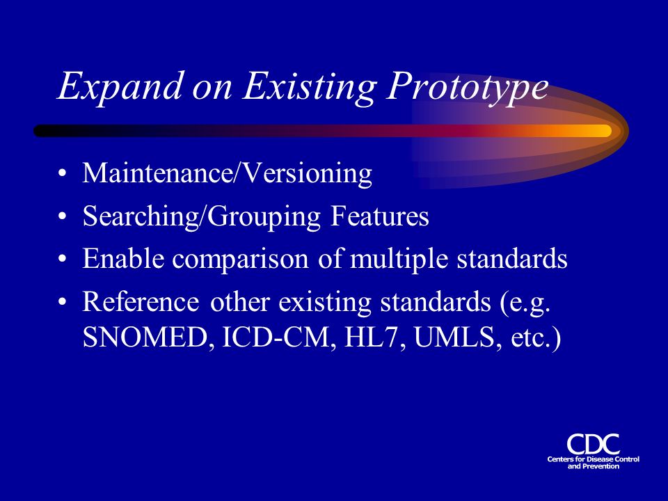 Expand on Existing Prototype Maintenance/Versioning Searching/Grouping Features Enable comparison of multiple standards Reference other existing standards (e.g.