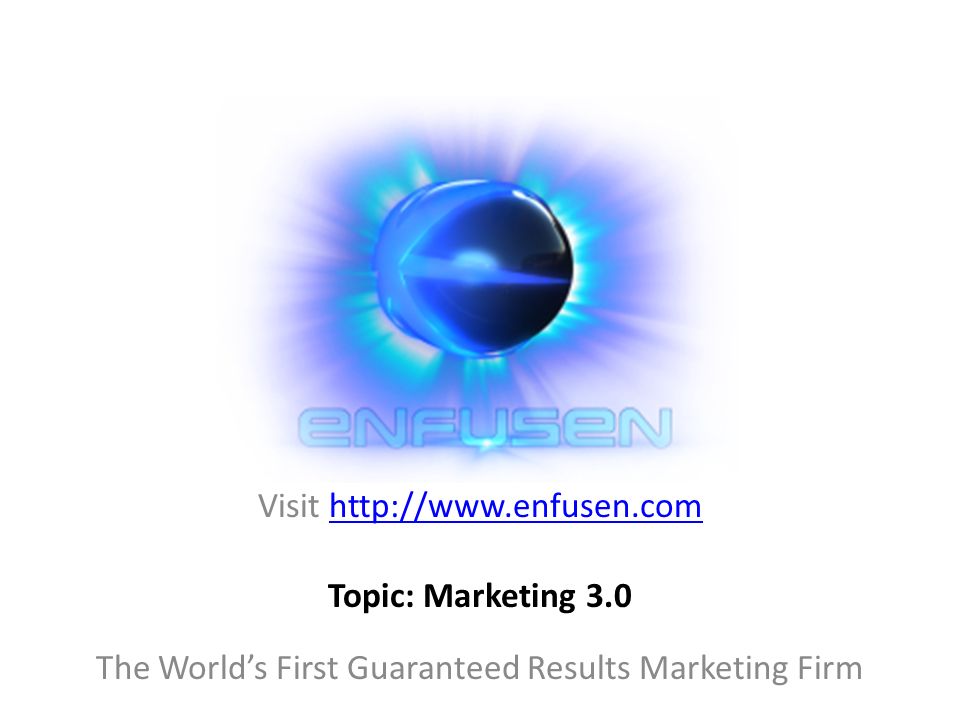 Visit   The World’s First Guaranteed Results Marketing Firm Topic: Marketing 3.0