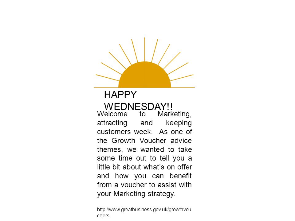 HAPPY WEDNESDAY!. Welcome to Marketing, attracting and keeping customers week.