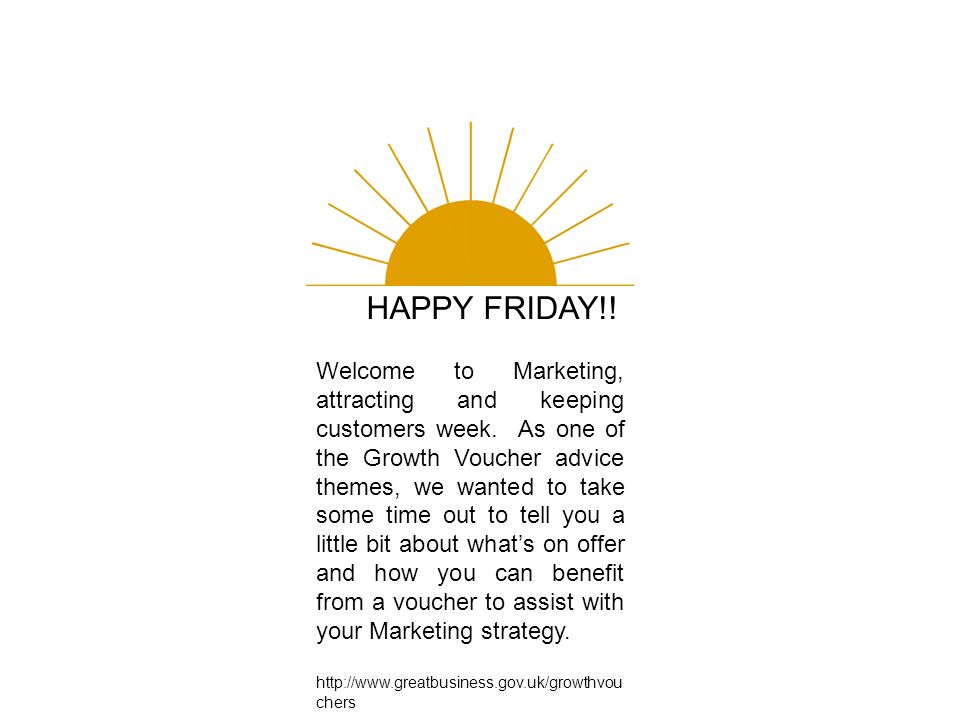 HAPPY FRIDAY!. Welcome to Marketing, attracting and keeping customers week.