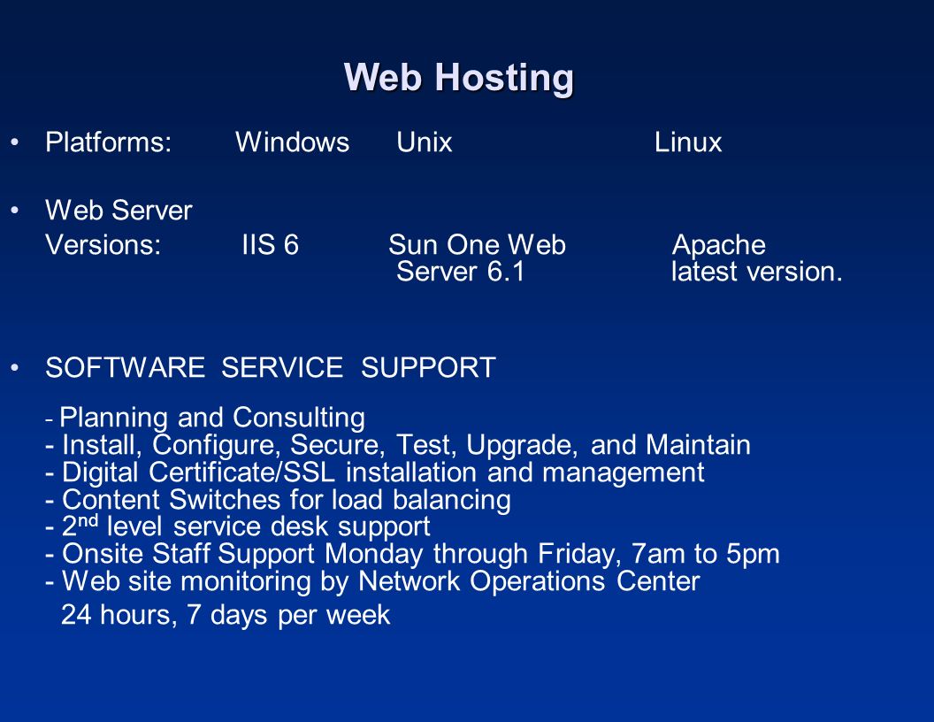 Web Hosting Platforms: Windows Unix Linux Web Server Versions: IIS 6 Sun One WebApache Server 6.1 latest version.