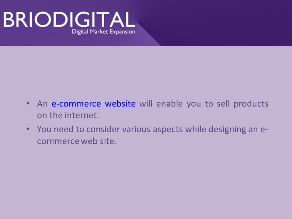 An e-commerce website will enable you to sell products on the internet.e-commerce website You need to consider various aspects while designing an e- commerce web site.