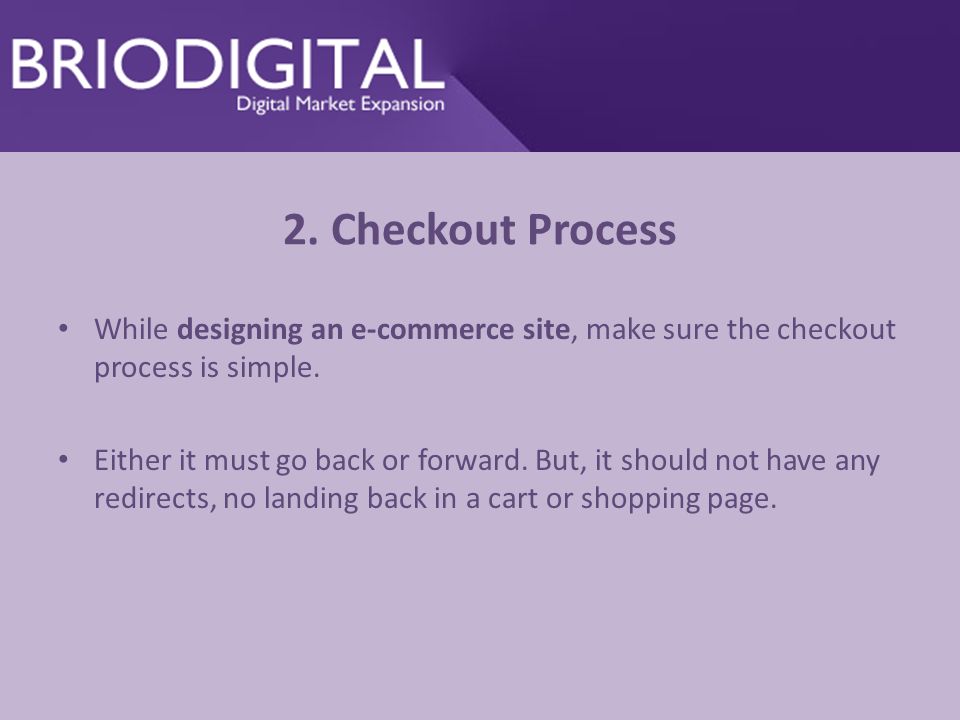 2. Checkout Process While designing an e-commerce site, make sure the checkout process is simple.