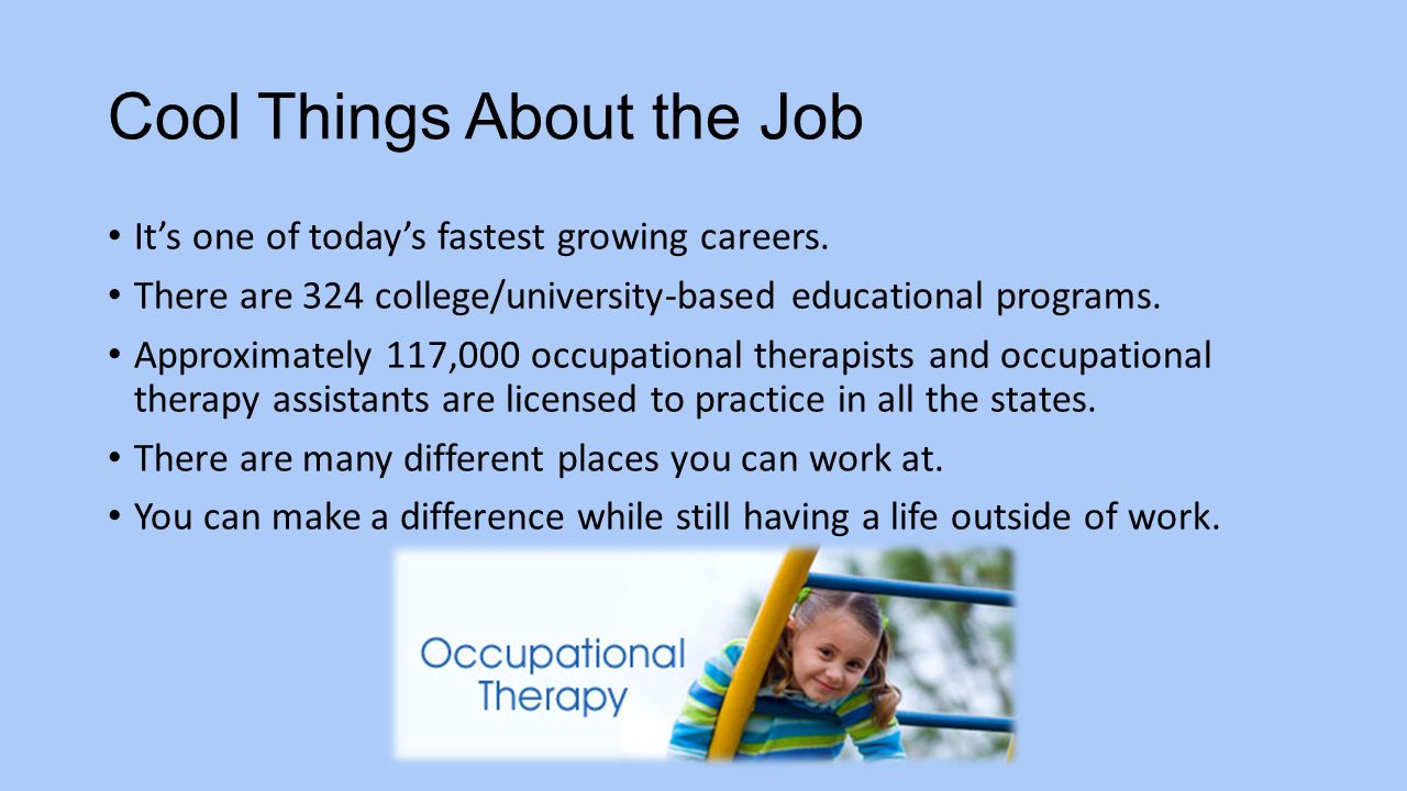 The Pros and Cons of being and occupational therapist PROSCONS High DemandMasters Degree Required High SalaryExtended Work Hours Careers available in many places Travel to multiple job sites Improve the lives of othersPhysically Demanding Work ExperienceLicense Required