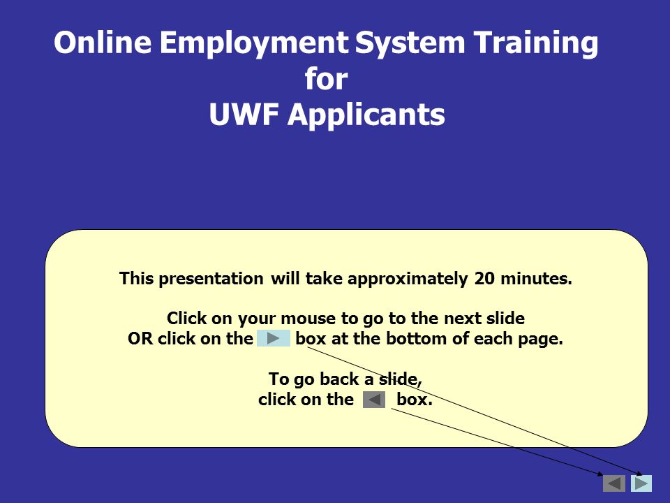 Online Employment System Training for UWF Applicants This presentation will take approximately 20 minutes.
