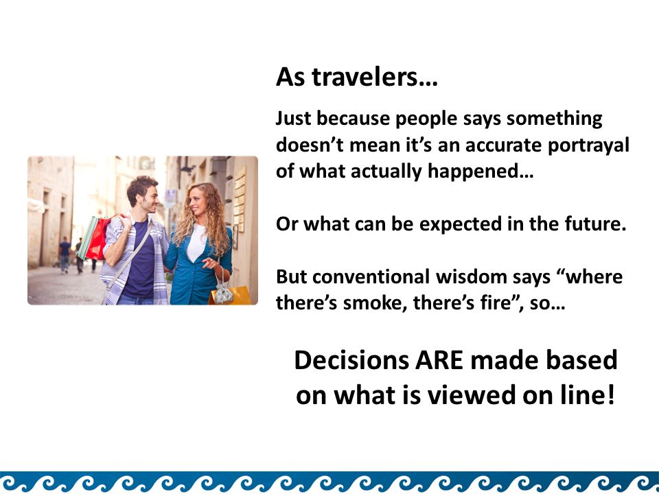 As travelers… Just because people says something doesn’t mean it’s an accurate portrayal of what actually happened… Or what can be expected in the future.