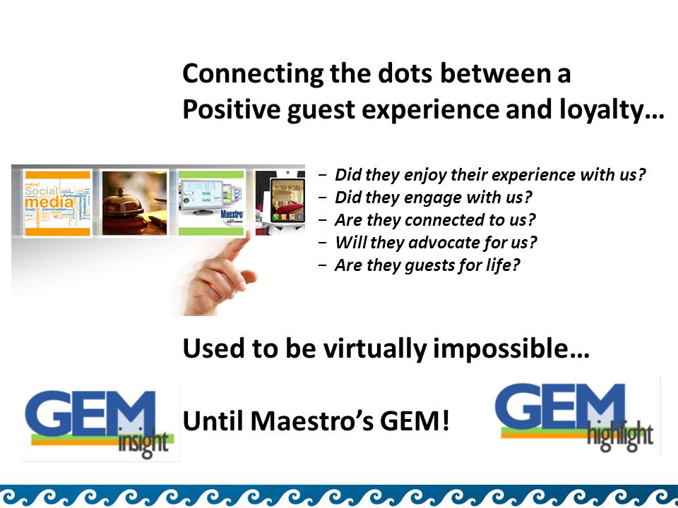 Connecting the dots between a Positive guest experience and loyalty… −Did they enjoy their experience with us.