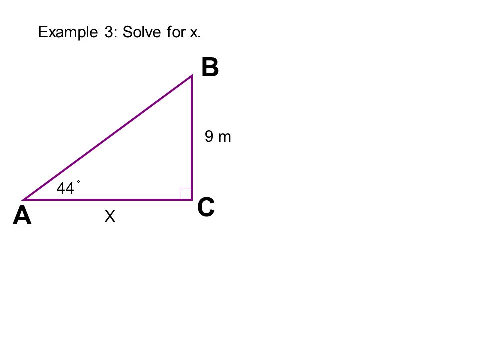 A C B Example 3: Solve for x. X 9 m 44