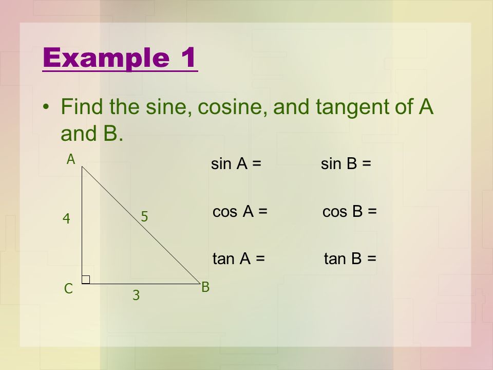 Example 1 Find the sine, cosine, and tangent of A and B.