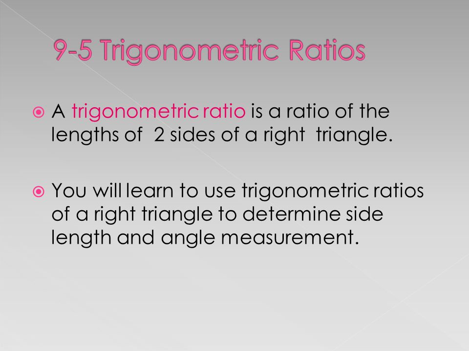 A trigonometric ratio is a ratio of the lengths of 2 sides of a right triangle.