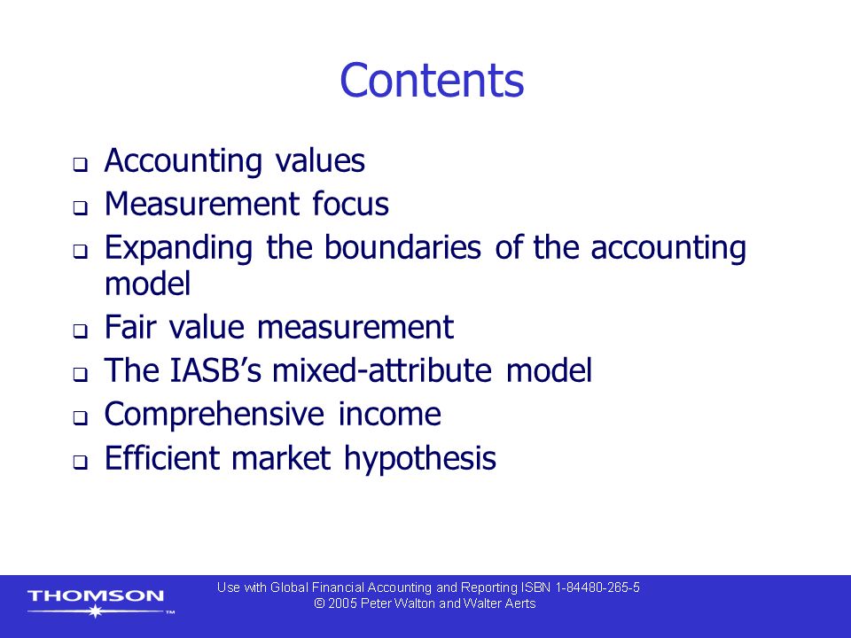 Contents  Accounting values  Measurement focus  Expanding the boundaries of the accounting model  Fair value measurement  The IASB’s mixed-attribute model  Comprehensive income  Efficient market hypothesis