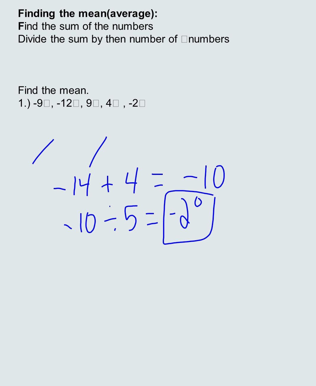 Finding the mean(average): Find the sum of the numbers Divide the sum by then number of numbers Find the mean.