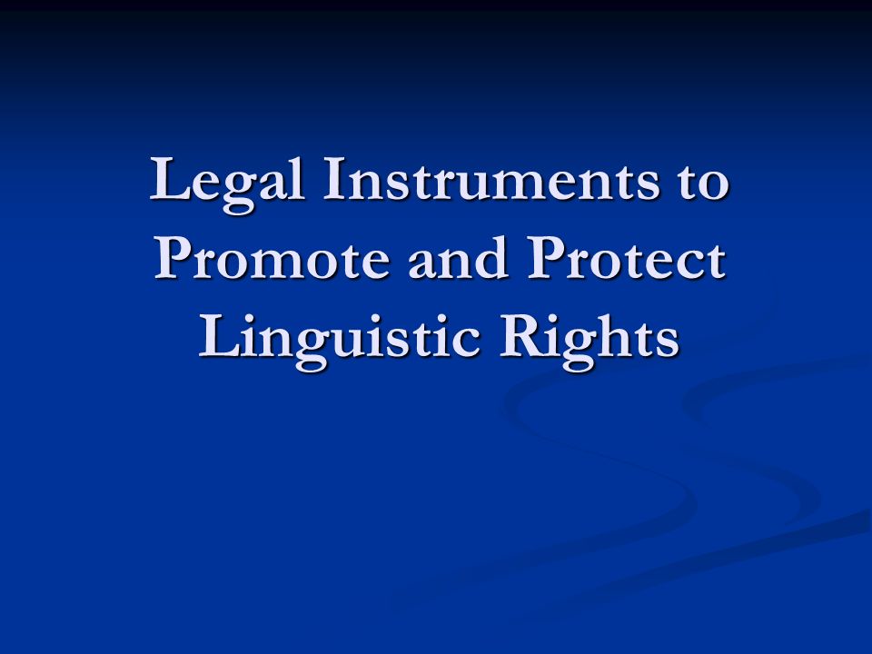 Legal Instruments to Promote and Protect Linguistic Rights