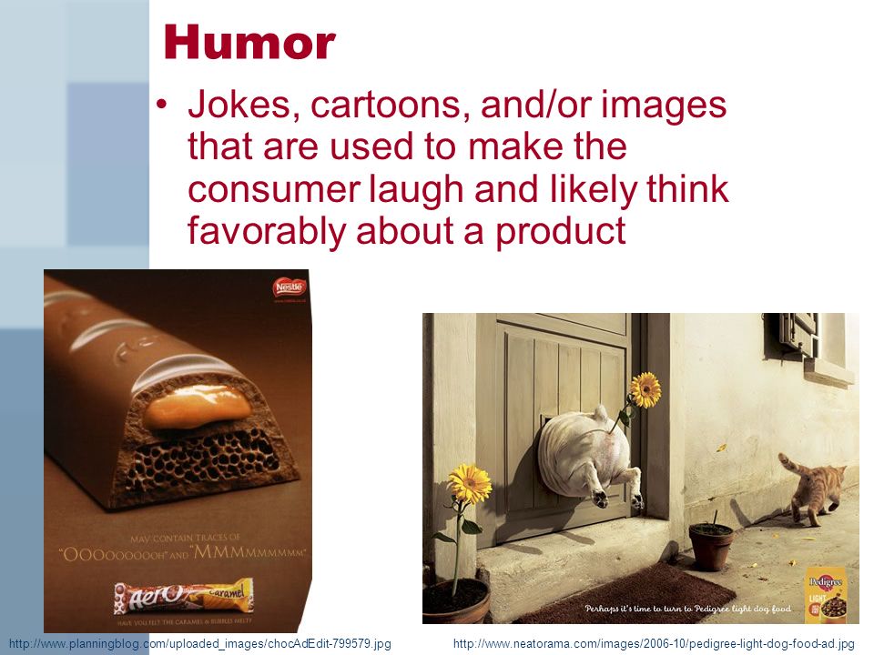 Humor Jokes, cartoons, and/or images that are used to make the consumer laugh and likely think favorably about a product