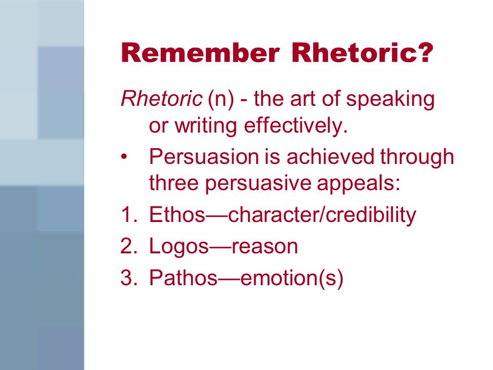 Remember Rhetoric. Rhetoric (n) - the art of speaking or writing effectively.
