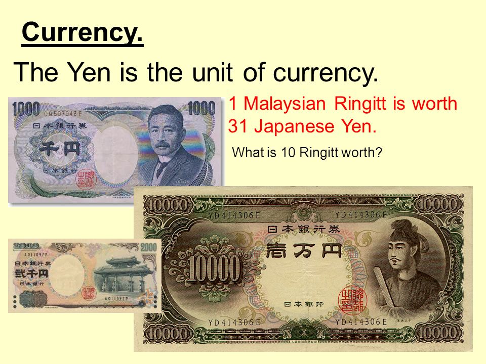Currency. The Yen is the unit of currency. 1 Malaysian Ringitt is worth 31 Japanese Yen.