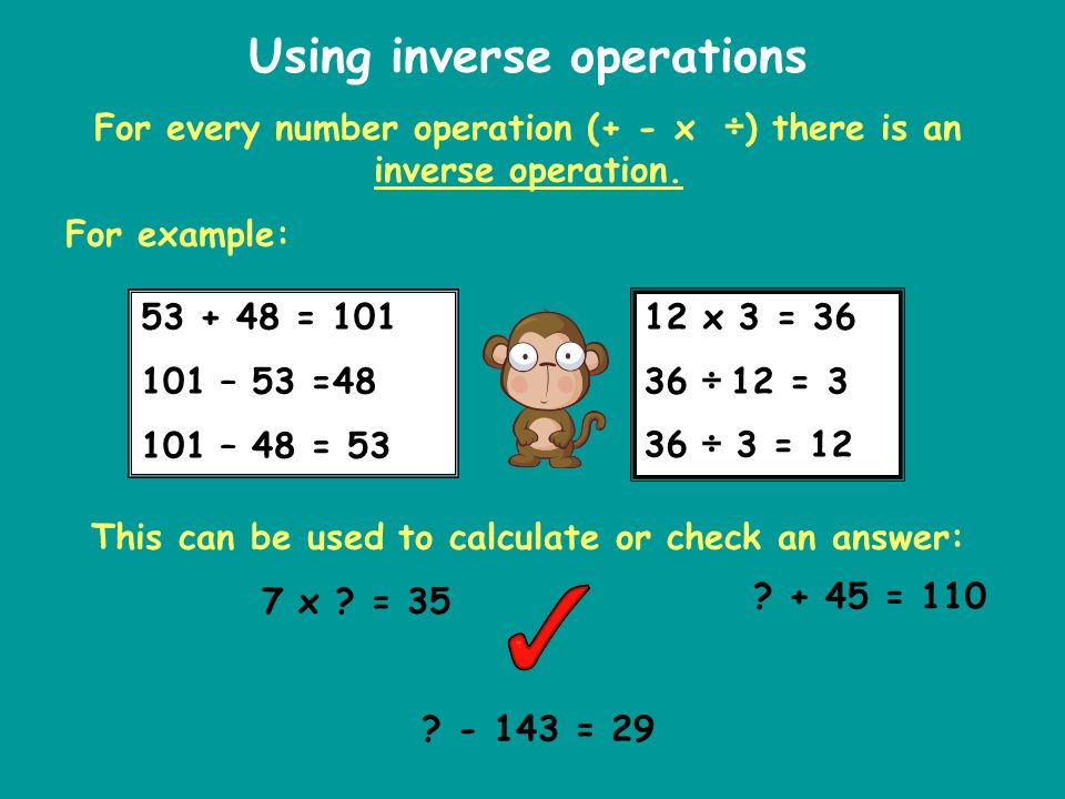 Using inverse operations For every number operation (+ - x ÷ ) there is an inverse operation.