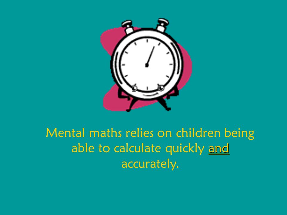 and Mental maths relies on children being able to calculate quickly and accurately.