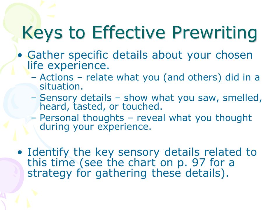 Keys to Effective Prewriting Gather specific details about your chosen life experience.