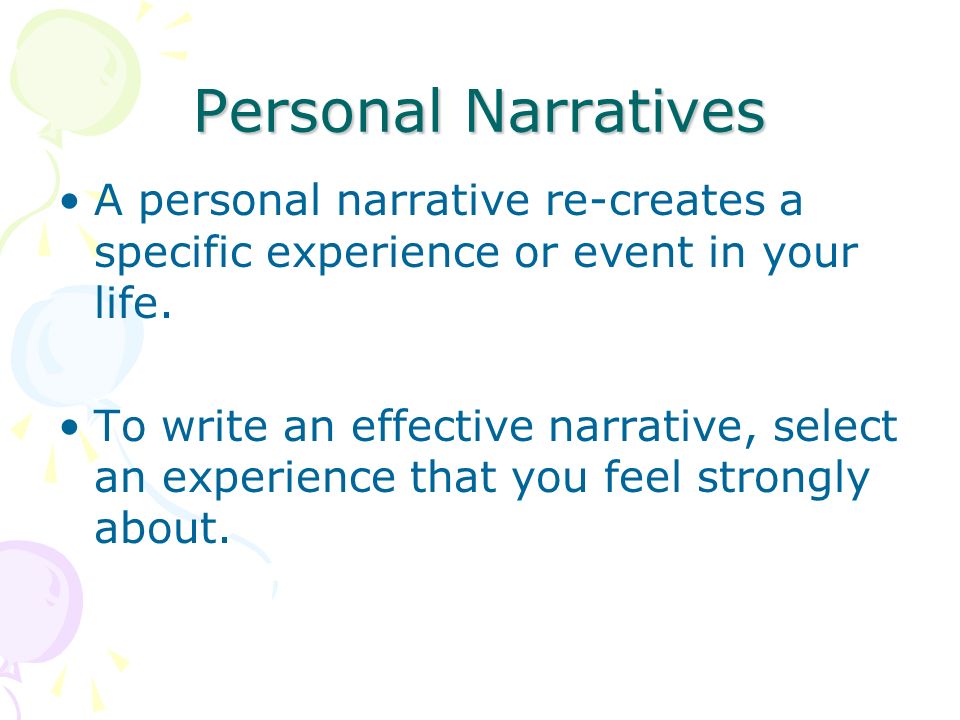 Personal Narratives A personal narrative re-creates a specific experience or event in your life.