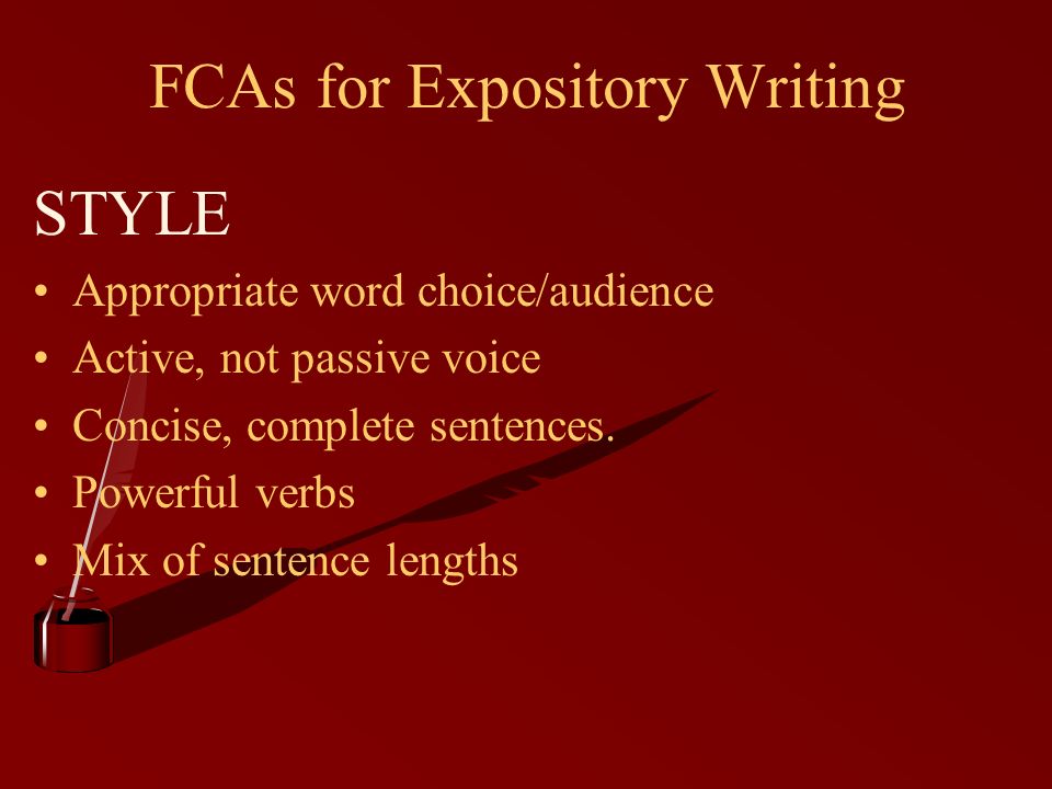 FCAs for Expository Writing STYLE Appropriate word choice/audience Active, not passive voice Concise, complete sentences.