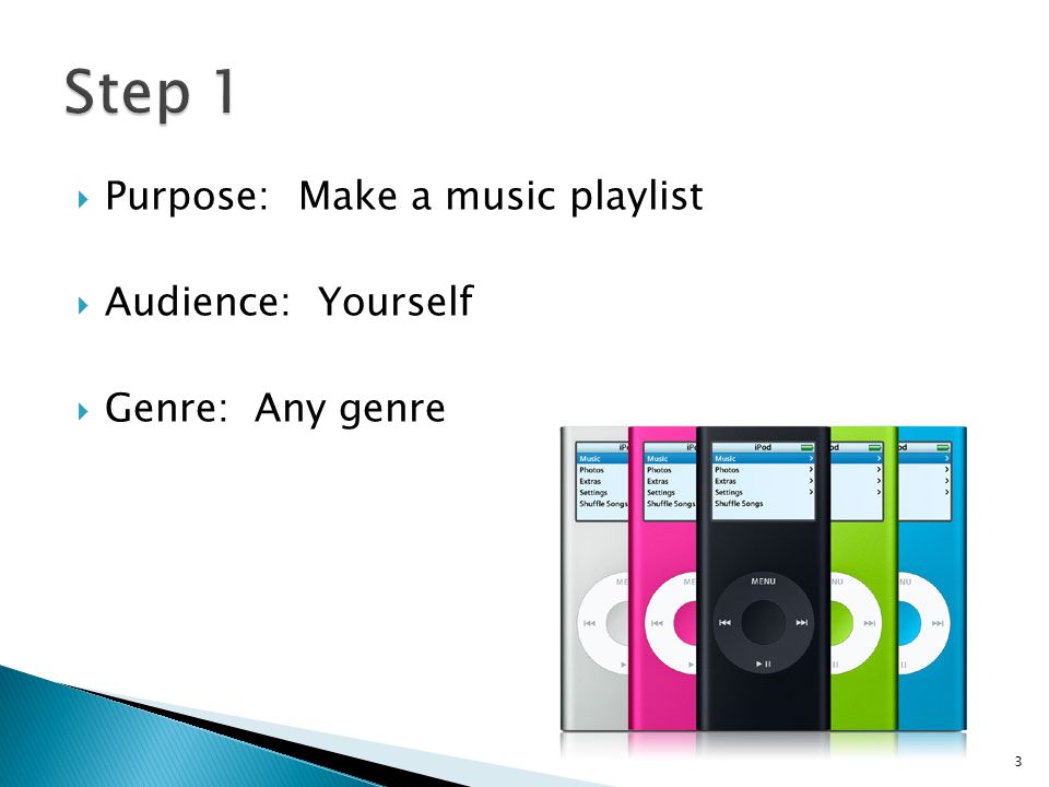  Purpose: Make a music playlist  Audience: Yourself  Genre: Any genre 3