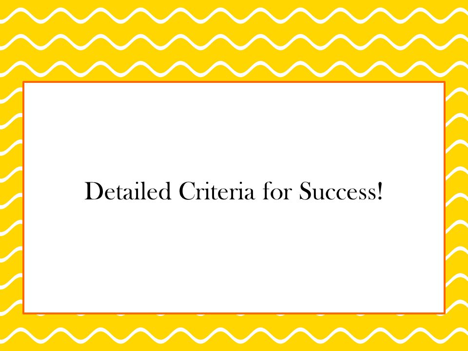 Detailed Criteria for Success!
