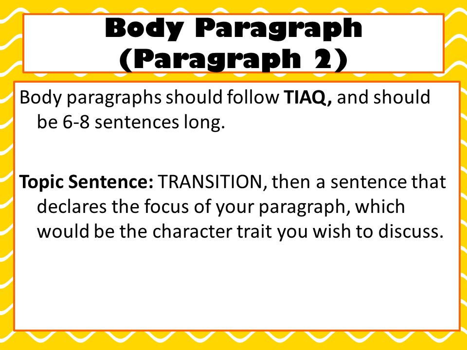 Body Paragraph (Paragraph 2) Body paragraphs should follow TIAQ, and should be 6-8 sentences long.