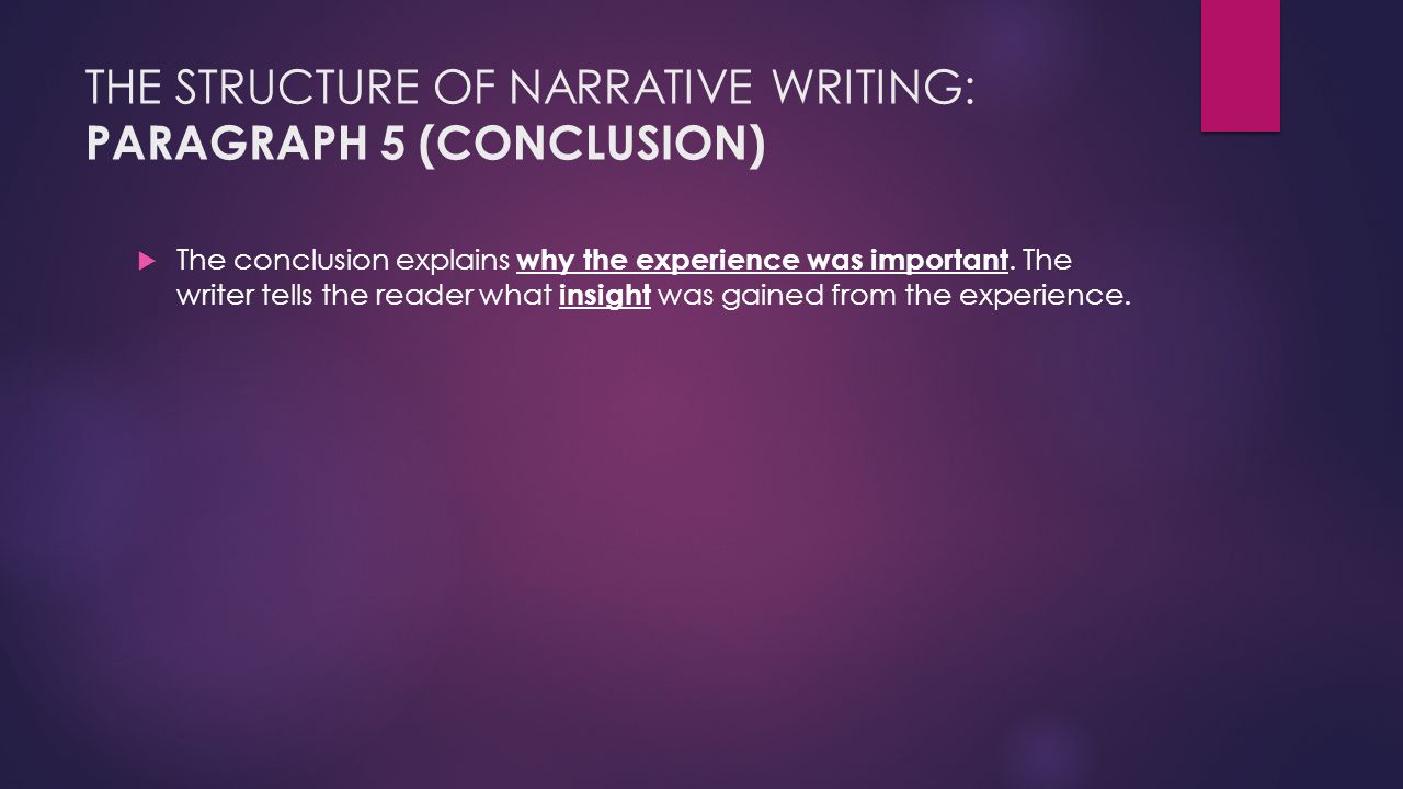THE STRUCTURE OF NARRATIVE WRITING: PARAGRAPH 5 (CONCLUSION)  The conclusion explains why the experience was important.