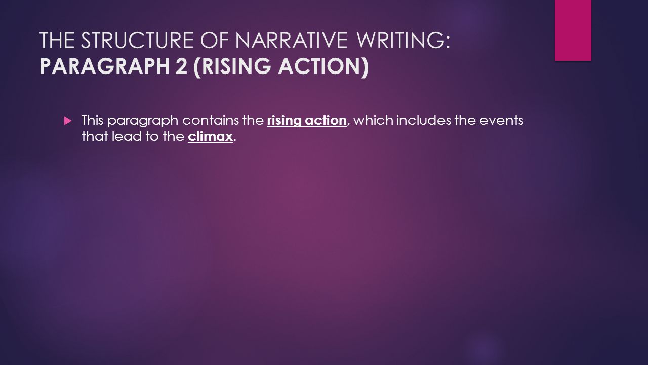 THE STRUCTURE OF NARRATIVE WRITING: PARAGRAPH 2 (RISING ACTION)  This paragraph contains the rising action, which includes the events that lead to the climax.