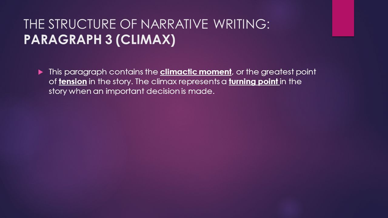 THE STRUCTURE OF NARRATIVE WRITING: PARAGRAPH 3 (CLIMAX)  This paragraph contains the climactic moment, or the greatest point of tension in the story.