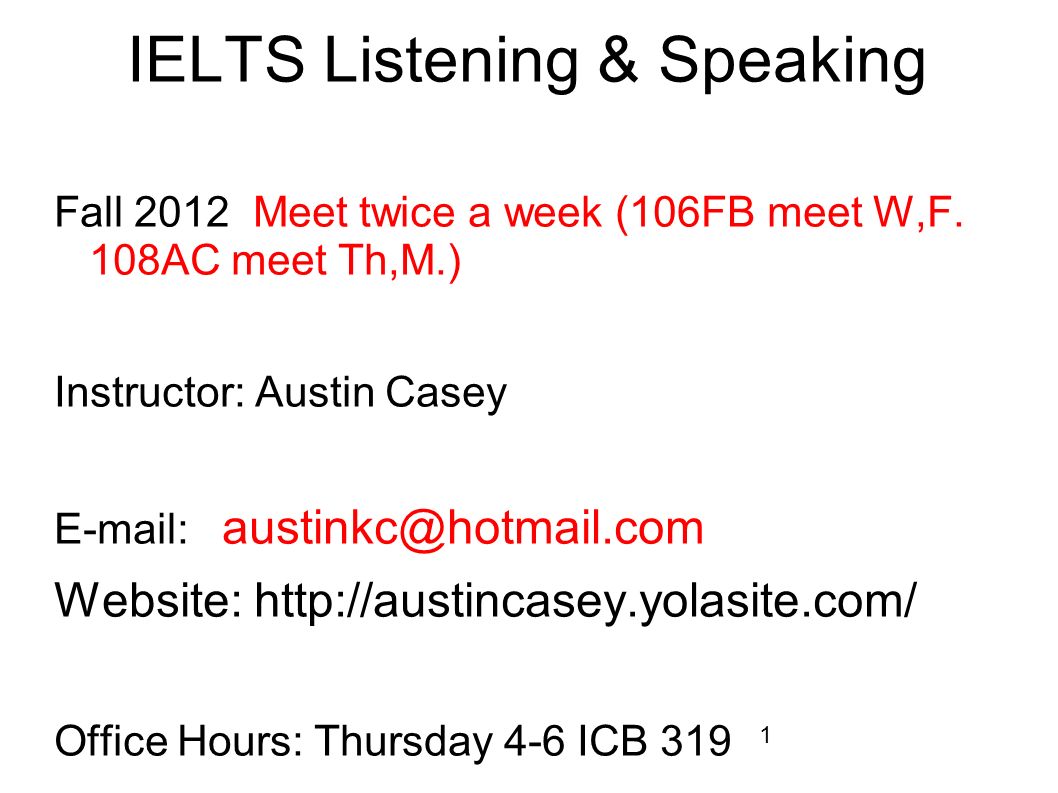 1 IELTS Listening & Speaking Fall 2012 Meet twice a week (106FB meet W,F.
