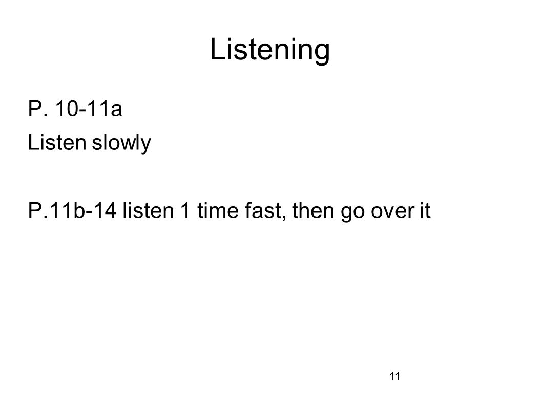 11 Listening P a Listen slowly P.11b-14 listen 1 time fast, then go over it
