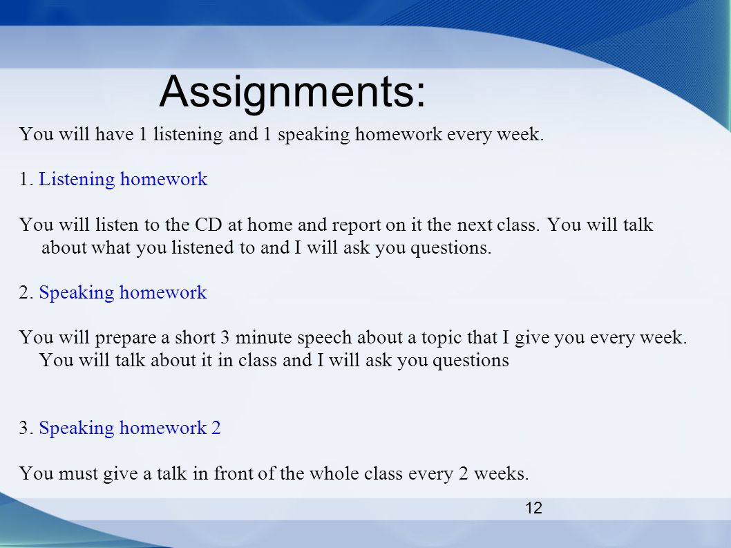 12 Assignments: You will have 1 listening and 1 speaking homework every week.