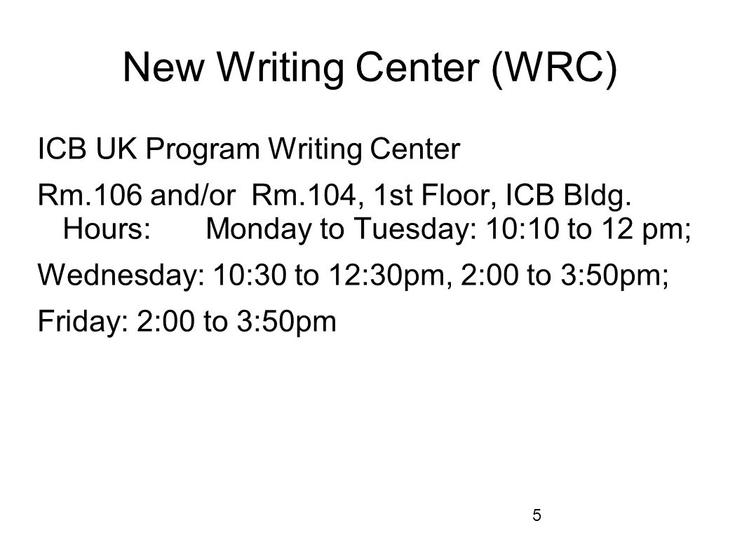 5 New Writing Center (WRC) ICB UK Program Writing Center Rm.106 and/or Rm.104, 1st Floor, ICB Bldg.