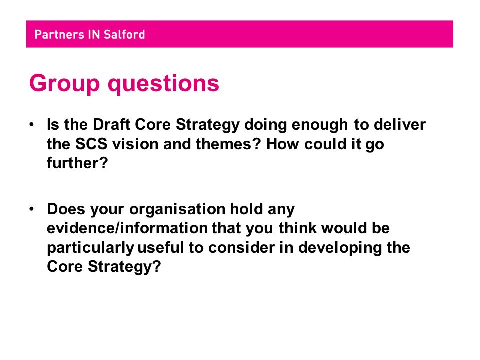 Group questions Is the Draft Core Strategy doing enough to deliver the SCS vision and themes.