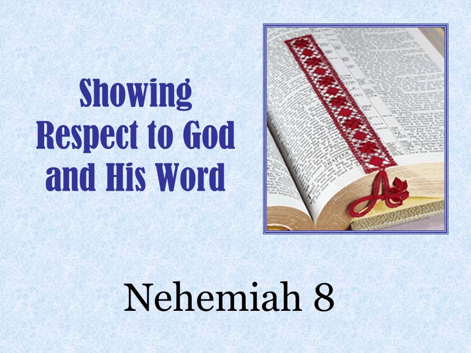 Showing Respect to God and His Word Nehemiah 8