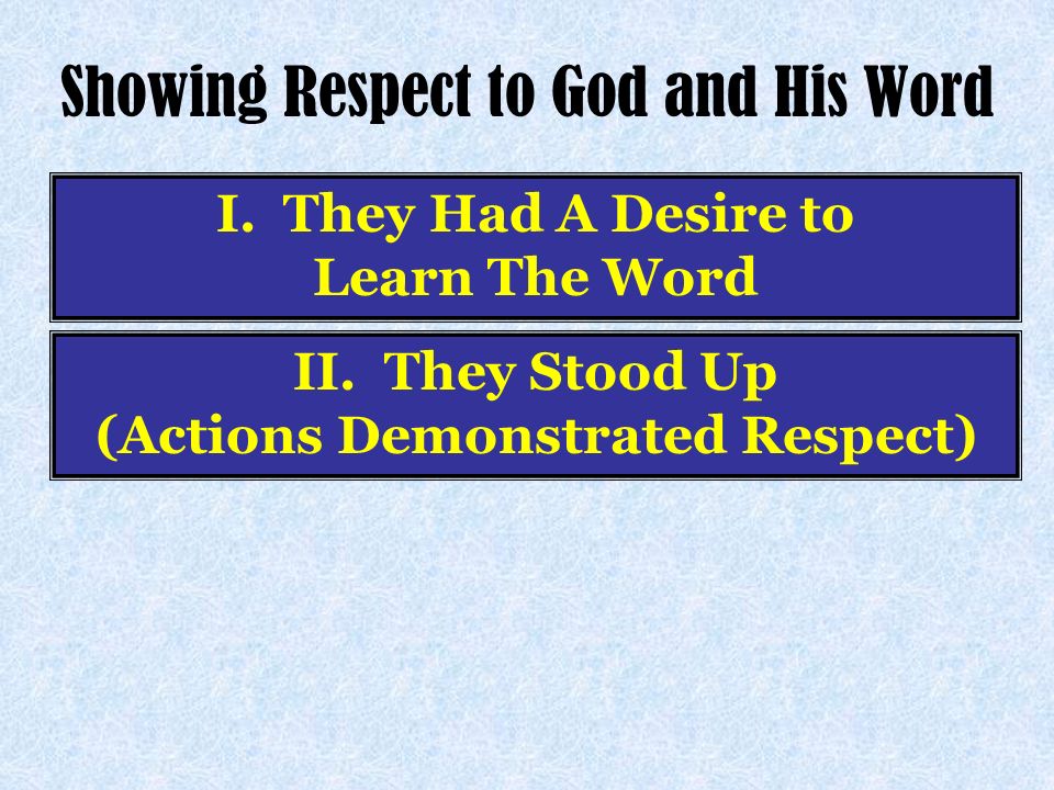 Showing Respect to God and His Word I. They Had A Desire to Learn The Word II.