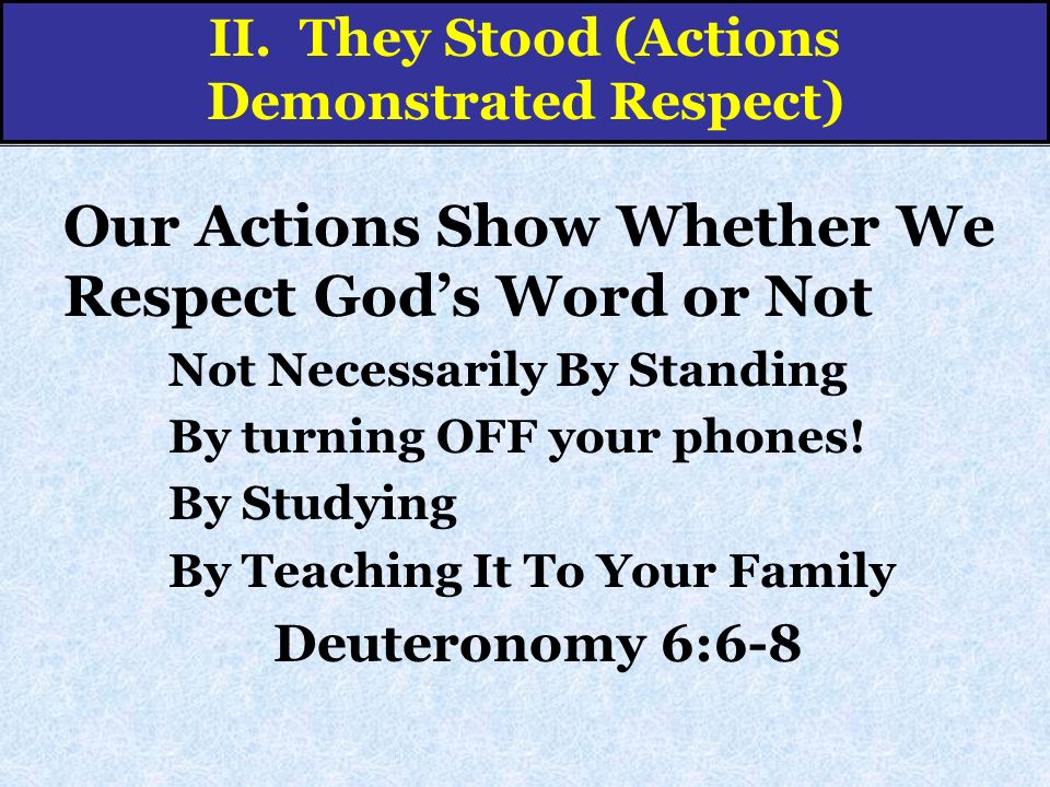 Our Actions Show Whether We Respect God’s Word or Not Not Necessarily By Standing By turning OFF your phones.