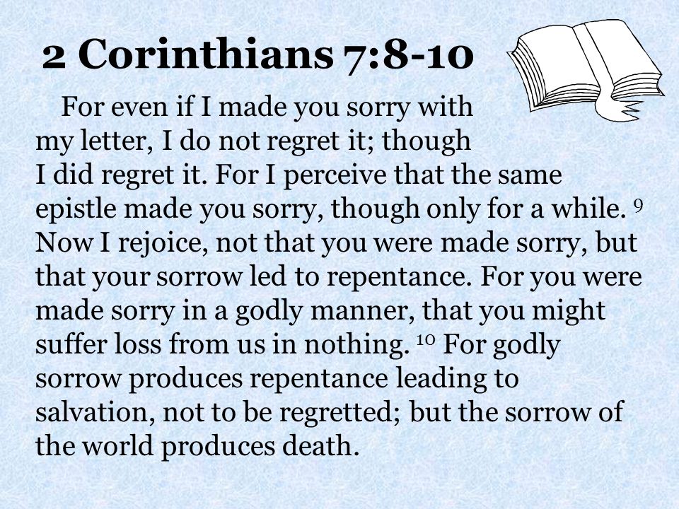 2 Corinthians 7:8-10 For even if I made you sorry with my letter, I do not regret it; though I did regret it.
