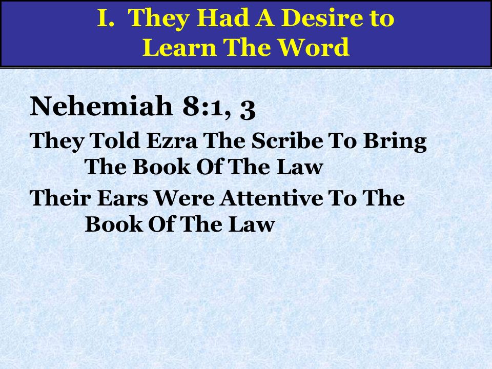 Nehemiah 8:1, 3 They Told Ezra The Scribe To Bring The Book Of The Law Their Ears Were Attentive To The Book Of The Law I.