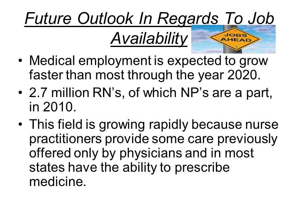 Future Outlook In Regards To Job Availability Medical employment is expected to grow faster than most through the year 2020.