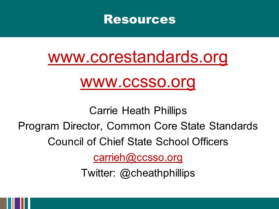Resources     Carrie Heath Phillips Program Director, Common Core State Standards Council of Chief State School Officers