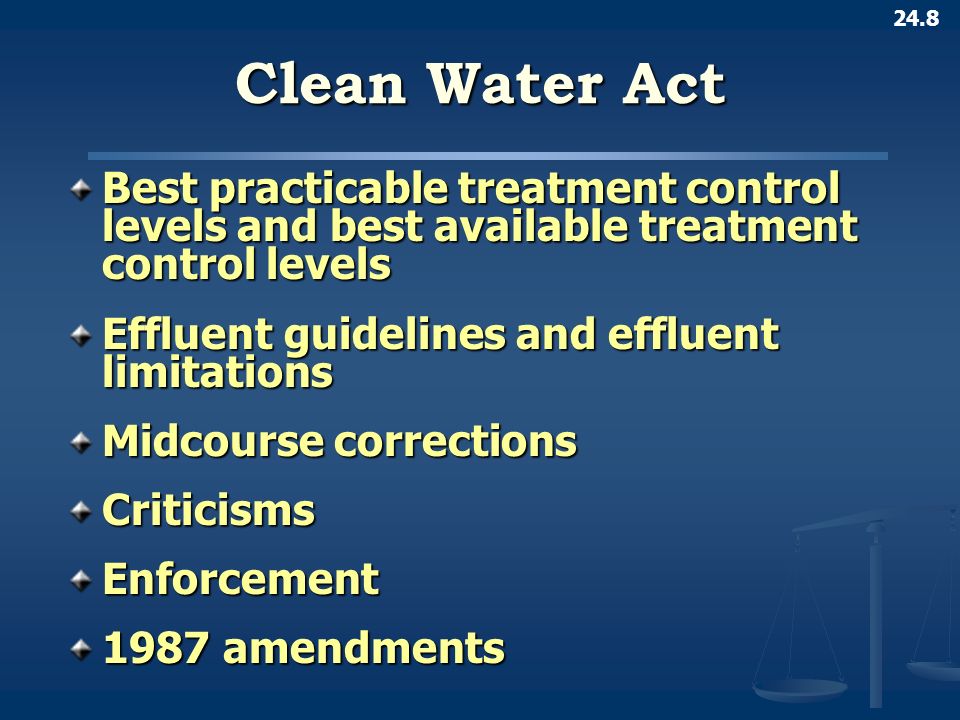 24.8 Clean Water Act Best practicable treatment control levels and best available treatment control levels Effluent guidelines and effluent limitations Midcourse corrections CriticismsEnforcement 1987 amendments
