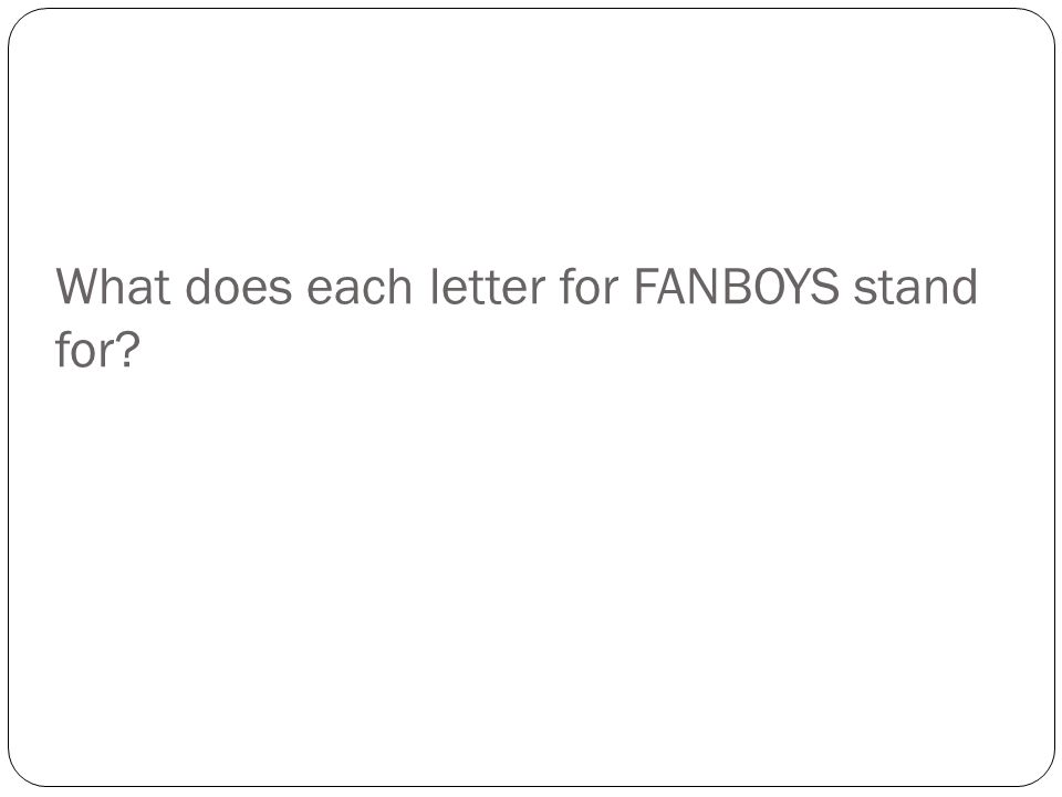 What does each letter for FANBOYS stand for