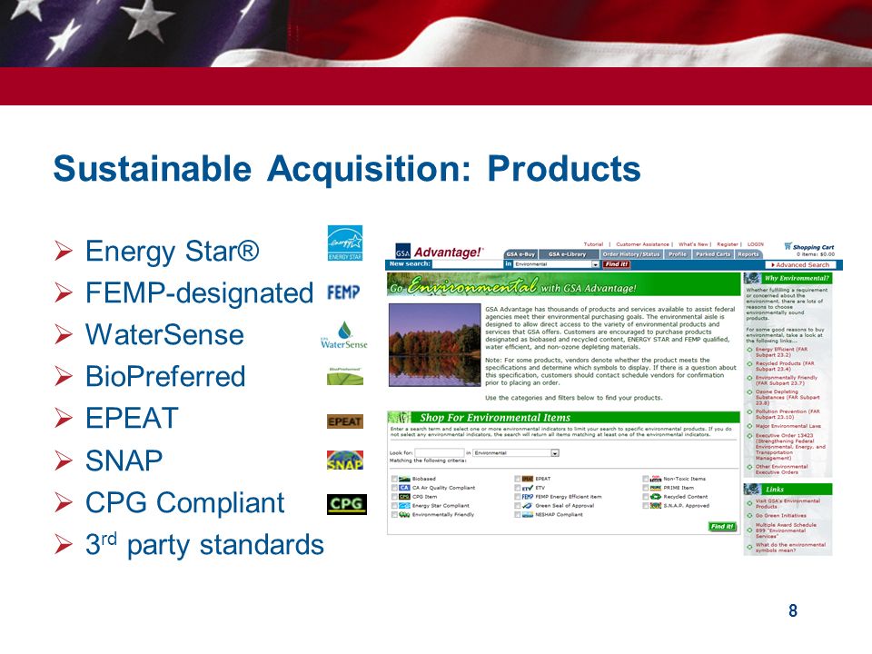 Sustainable Acquisition: Products  Energy Star®  FEMP-designated  WaterSense  BioPreferred  EPEAT  SNAP  CPG Compliant  3 rd party standards 8