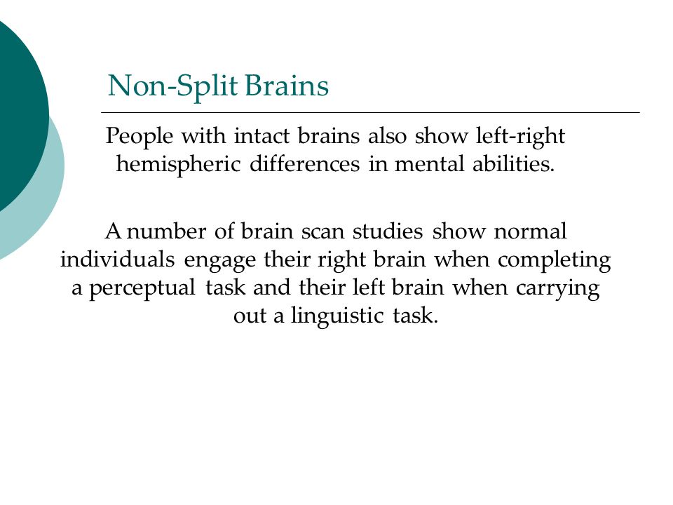 Non-Split Brains People with intact brains also show left-right hemispheric differences in mental abilities.