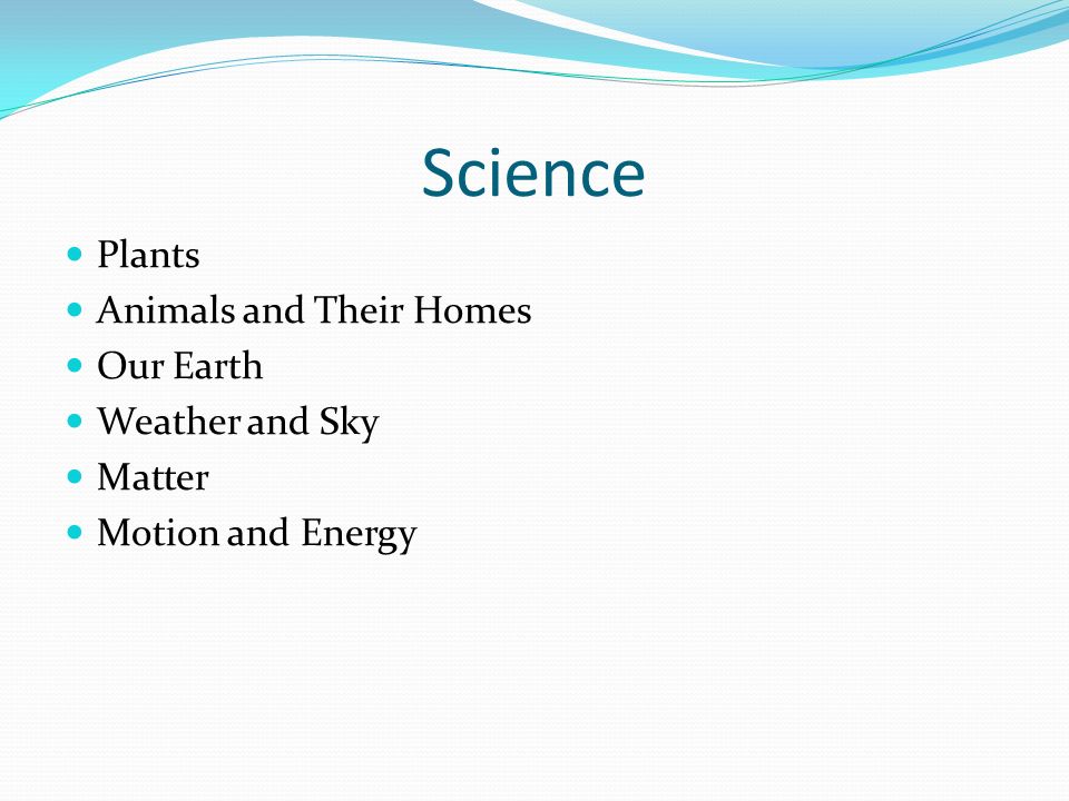 Science Plants Animals and Their Homes Our Earth Weather and Sky Matter Motion and Energy