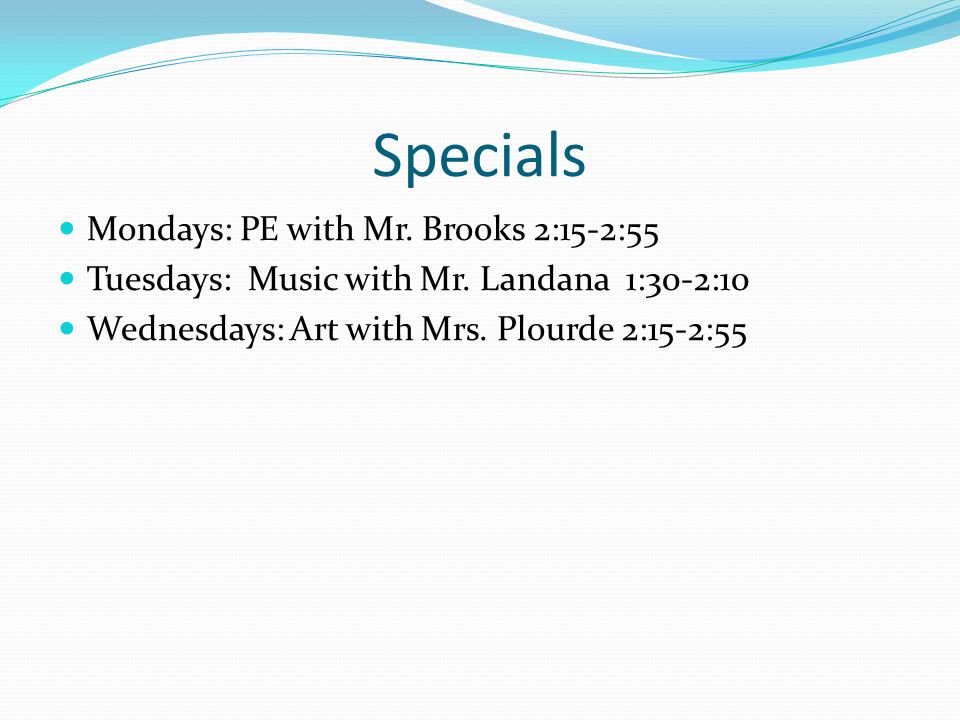 Specials Mondays: PE with Mr. Brooks 2:15-2:55 Tuesdays: Music with Mr.