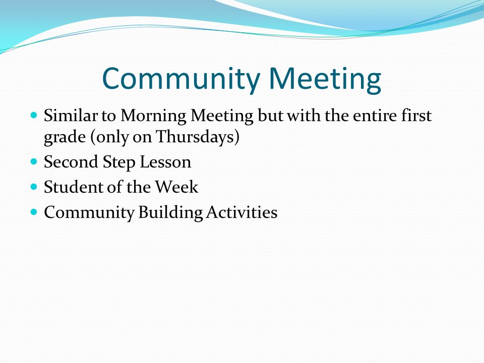 Community Meeting Similar to Morning Meeting but with the entire first grade (only on Thursdays) Second Step Lesson Student of the Week Community Building Activities